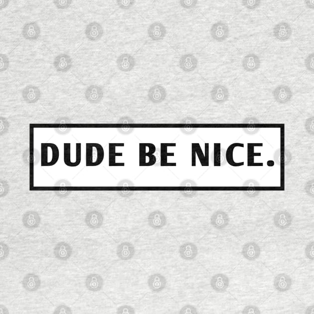 Dude Be Nice by BlackMeme94